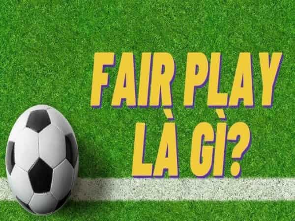 Fair Play là gì? Luật thi đấu fair play trên sân cỏ