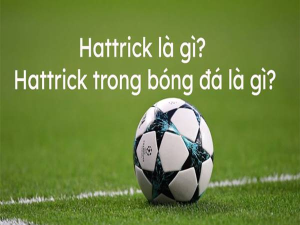 Hattrick là gì? Những điều cần biết về cú Hattrick trong bóng đá